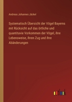 Systematisch Übersicht der Vögel Bayerns mit Rücksicht auf das örtliche und quantitavie Vorkommen der Vögel, ihre Lebensweise, ihren Zug und ihre Abän 3368299409 Book Cover