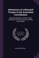 Adventures Of A Mounted Trooper In The Australian Constabulary: Being Recollections Of Seven Years' Experience Of Life In Victoria, And New South Wales 1437474543 Book Cover