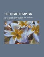 The Howard Papers; With a Biographical Pedigree and Criticism 1236768655 Book Cover