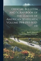 Official Bulletin and Scrap Book of the League of American Wheelmen Volume 1914-1915 (v.12-13) 1022596349 Book Cover