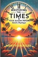 MASTERING THE TIMES: YOUR SEASON DEFINES YOUR STRATEGY B0DS8BGZPW Book Cover