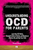 Understanding OCD For Parents: Learn How OCD Works, Respond Calmly to Distress, and Become an Effective Ally and Help Your Child B0FNJRQQBC Book Cover