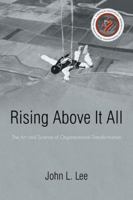 Rising Above It All: The Art and Science of Organizational Transformation 1475930658 Book Cover