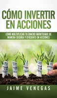C�mo Invertir en Acciones: C�mo Multiplicar tu Dinero Invirtiendo de Manera Segura y Eficiente en Acciones 1951083873 Book Cover