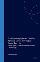 Travels Among Jews and Gentiles: Abraham Levie's Travelogue Amsterdam 1764: Edition of the Text with Introduction and Commentary 9004123881 Book Cover