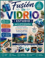 Fusión de vidrio Estudio para principiantes: Crea hermosas joyas, arte decorativo, decoración para el hogar y proyectos de vidrio con apariencia profesional paso a paso (Spanish Edition) B0H9HDPQ2X Book Cover