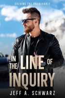 In the Line of Inquiry: Solving the Unsolvable 1456659286 Book Cover