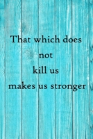 That which does not kill us makes us stronger: 100 Pages Lined Journal Inspirational Quot Journal, Notebook, Diary, Composition Book 1671661850 Book Cover