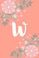 W: Monogram Initial A Notebook for Women and Girls, Pink Floral 6 x 9 1791535933 Book Cover
