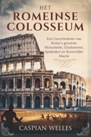 Het Romeinse Colosseum: Een Geschiedenis van Rome's grootste Monument, Gladiatoren, Spektakel en Keizerlijke macht (Dutch Edition) B0DXPV4FGH Book Cover