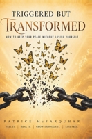 Triggered But Transformed : How to Keep Your Peace Without Losing Yourself 1960594788 Book Cover