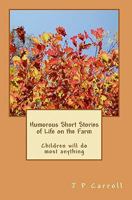 Humorous Short Stories of Life on the Farm: Children will do most anything 1449558720 Book Cover