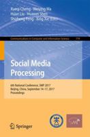 Social Media Processing: 6th National Conference, SMP 2017, Beijing, China, September 14-17, 2017, Proceedings 9811068046 Book Cover