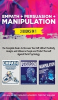 Empath + Persuasion + Manipulation: 3 Books in 1: A Complete Bundle to Discover Your Gift, Attract Positivity, Analyze and Influence People and Protect Yourself Against Dark Psychology 1646156226 Book Cover