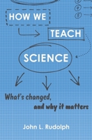 How We Teach Science: What's Changed, and Why It Matters 0674919343 Book Cover