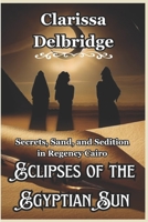 Eclipses of the Egyptian Sun: Secrets, Sand, and Sedition in Regency Cairo B0CHG4W2MJ Book Cover