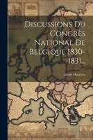 Discussions Du Congrès National De Belgique 1830-1831... 102127710X Book Cover