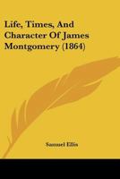 Life, Times, And Character Of James Montgomery (1864) 1120316189 Book Cover