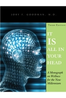 IT IS ALL IN YOUR HEAD: A Monograph on Wellness for the New Millennium 0972515216 Book Cover