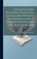 Estudios Sobre Religión, Puestos En Castellano Por José Calderon Llanes Y Con Un Prólogo De Nicolas Salmeron 1022690981 Book Cover