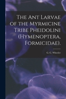 The Ant Larvae of the Myrmicine Tribe Pheidolini (Hymenoptera, Formicidae). 1015178537 Book Cover