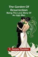 The Garden of Resurrection: being the love story of an ugly man 9369878319 Book Cover