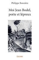 Moi Jean Bodel, poète et lépreux (French Edition) 2414363835 Book Cover