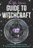 The New Wicca's Guide to Witchcraft: A Beginners Guide to the History, Traditions, & Practices 1691521930 Book Cover