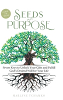 Seeds of Purpose : Seven Keys to Unlock your Gifts and Fulfill God's Desired Will for Your Life 1632969319 Book Cover