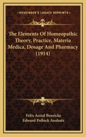 The Elements Of Homeopathic Theory, Practice, Materia Medica, Dosage And Pharmacy 1437294219 Book Cover