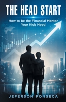 The Head Start: How to be the Financial Mentor Your Kids Need 1067383107 Book Cover
