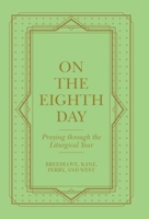 On the Eighth Day: Praying Through the Liturgical Year 1664254781 Book Cover