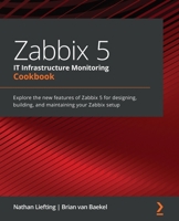 Zabbix 5 IT Infrastructure Monitoring Cookbook: Explore the new features of Zabbix 5 for designing, building, and maintaining your Zabbix setup 1800202237 Book Cover