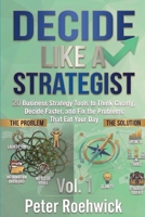 Decide Like a Strategist: 20 Business Strategy Tools to Think Clearly, Decide Faster, and Fix the Problems That Eat Your Day, Vol. 1 B0H88SR5BC Book Cover