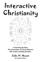 Interactive Christianity: Connecting the Dots: The interactions of Christ followers that result in making disciples. 1665512229 Book Cover