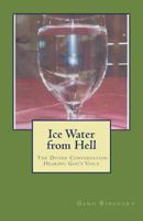 Ice Water from Hell: The Divine Conversation; Hearing God's Voice 1530728754 Book Cover