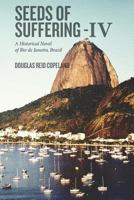 Seeds of Suffering - IV: A Historical Novel of Rio de Janeiro, Brazil 1530101166 Book Cover