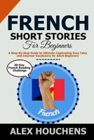 French Short Stories For Beginners: A Step-By-Step Guide to Ultimate Captivating Easy Tales and Improve Vocabulary for Adult Beginners B0FBXCHCWZ Book Cover