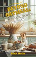 Beyond Oatmeal: Oats - The Impressive Superfood (Wise and Thrifty) 1963278054 Book Cover