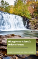 Hiking Metro Atlanta's Hidden Forests: An Hour or Less from Downtown 1889596442 Book Cover