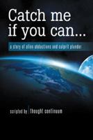 Catch Me If You Can...: A Story of Alien Abductions and Culprit Plunder 1452592985 Book Cover