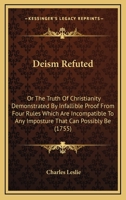 Deism Refuted, Or, The Truth Of Christianity Demonstrated By Infallible Proof From Four Rules 1170542611 Book Cover