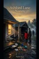 Ashford Lane Nanny: a Contemporary Small-town Romance With a Slow-burn Heart and Rising Romantic Suspense B0G6Z4PN91 Book Cover