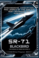SR-71 Blackbird: The Science of Speed and Stealth: Engineering, Innovation, and Legacy of the World’s Most Advanced Spy Aircraft (Elliot Vey-chanics) B0H15XDK4Q Book Cover