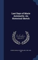 Last Days of Marie Antoinette: An Historical Sketch 1015778445 Book Cover