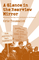 A Glance in the Rear View Mirror: Neoliberal Ideology from its Origins to the Present 1608462544 Book Cover