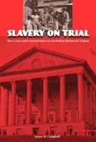 Slavery on Trial: Race, Class, and Criminal Justice in Antebellum Richmond, Virginia (New Perspectives on the History of the South) 081303566X Book Cover