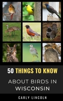 50 Things to Know About Birds in Wisconsin: Birding in the Badger State B096TWBFWV Book Cover