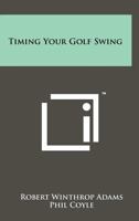 Timing Your Golf Swing 1258208466 Book Cover