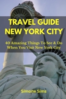 TRAVEL GUIDE NEW YORK CITY: 40 Amazing Things To See & Do When You Visit New York City B0BYR9GYKK Book Cover